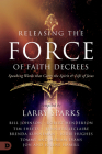 Releasing the Force of Faith Decrees: Speaking Words that Carry the Spirit and Life of Jesus By Larry Sparks (Compiled by), Bill Johnson, Robert Henderson Cover Image