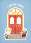 I Love My Home: A Guided Companion for Your Dream Space By Claire Wallace Cover Image
