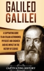 Galileo Galilei: A Captivating Guide to an Italian Astronomer, Physicist, and Engineer and His Impact on the History of Science By Captivating History Cover Image