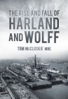 The Rise & Fall of Harland & Wolff By Tom McCluskie, MBE MBE Cover Image