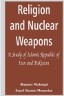 Religion and Nuclear Weapons: A Study of Islamic Republic of Iran and Pakistan By Shameer Modongal, Seyed Hossein Mousavian Cover Image