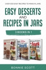 Easy Desserts and Recipes in Jars - 3 Cookbook Set: Over 300 Easy Recipes to Make in Jars Cover Image