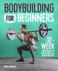 Bodybuilding For Beginners: A 12-Week Program to Build Muscle and Burn Fat Cover Image