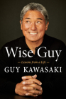 Wise Guy: Lessons from a Life By Guy Kawasaki Cover Image