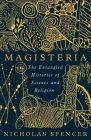 Magisteria: The Entangled Histories of Science & Religion By Nicholas Spencer Cover Image