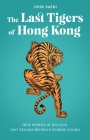 The Last Tigers of Hong Kong: True Stories of Big Cats That Stalked Britain's Chinese Colony By John Saeki Cover Image