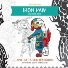 Iron Paw Coloring Book: Epic cat and dog warriors. Motivational quotes from Sun Tzu. By William Yau (Artist) Cover Image
