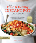 The Fresh and Healthy Instant Pot Cookbook: 75 Easy Recipes for Light Meals to Make in Your Electric Pressure Cooker Cover Image