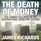 The Death Money: The Coming Collapse of the International Monetary System (Int'edit.) By James Rickards, Sean Pratt (Read by) Cover Image