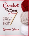 Crochet Patterns for Beginners: Discover How To Easily Crochet From The Scratch And Create Your Own Projects By Gemma Stone Cover Image