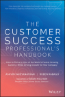 The Customer Success Professional's Handbook: How to Thrive in One of the World's Fastest Growing Careers--While Driving Growth for Your Company By Ashvin Vaidyanathan, Ruben Rabago Cover Image