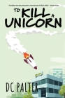 To Kill A Unicorn By DC Palter Cover Image