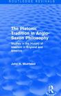The Platonic Tradition in Anglo-Saxon Philosophy: Studies in the History of Idealism in England and America (Routledge Revivals) Cover Image