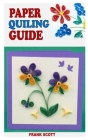 Paper Quiling Guide: Everything You Need To Know About Paper Quiling from Beginner to Advance Cover Image