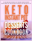 Keto Instant Pot Desserts Cookbook: 70 Low Carb and Ketogenic Diet Pressure Cooker Desserts Recipes Made Easy and Delicious for Weight Loss and Health By Louise Wynn Cover Image