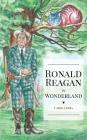 Ronald Reagan in Wonderland: President Ronald Reagan's Adventures in Wonderland Cover Image
