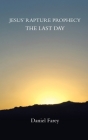 Jesus' Rapture Prophecy the Last Day By Daniel Farey Cover Image