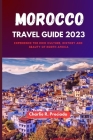 Morocco Travel Guide 2023: Experience the Rich Culture, History and Beauty of North Africa Cover Image