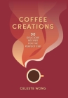 Coffee Creations: 80 make-at-home, delicious coffee recipes from iced lattes to shaken espressos Cover Image