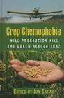 Crop Chemophobia: Will Precaution Kill the Green Revolution? By Jon Entine (Editor), Claude Barfield (Contribution by) Cover Image