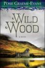 Wild Wood: A Novel By Posie Graeme-Evans Cover Image