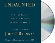 Undaunted: My Fight Against America's Enemies, At Home and Abroad By John O. Brennan, John O. Brennan (Read by) Cover Image