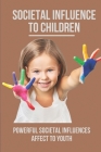 Societal Influence To Children: Powerful Societal Influences Affect To Youth: Life Story Of Young Girl By Mariette Macchiaroli Cover Image