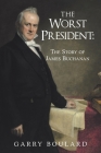 The Worst President--The Story of James Buchanan By Garry Boulard Cover Image