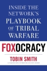 Foxocracy: Inside the Network's Playbook of Tribal Warfare By Tobin Smith Cover Image