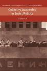 Collective Leadership in Soviet Politics (Palgrave Studies in Political Leadership) By Graeme Gill Cover Image