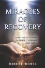 Miracles of Recovery: Daily Meditations of Hope, Courage and Faith By Harriet Hunter Cover Image