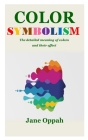 Color Symbolism: The detailed meaning of colors and their effect By Jane Oppah Cover Image