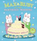 Max & Ruby at the Warthogs' Wedding (Max and Ruby) By Rosemary Wells, Rosemary Wells (Illustrator) Cover Image