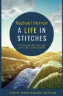 A Life in Stitches: Knitting My Way Through Love, Loss, and Laughter - Tenth Anniversary Edition By Rachael Herron, Clara Parkes (Foreword by) Cover Image