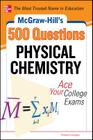 McGraw-Hill's 500 Physical Chemistry Questions: Ace Your College Exams: 3 Reading Tests + 3 Writing Tests + 3 Mathematics Tests (McGraw-Hill's 500 Questions) By Richard Langley Cover Image