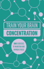 Train Your Brain: Concentration: 200 Puzzles to Unlock Your Mental Potential By Gareth Moore Cover Image