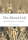This Mortal Coil: Poems of Family, Fear, Loss, Love, Covid, and Cancer By Kevin Lane Dearinger Cover Image