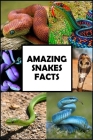 Amazing Snakes Facts: Fun Facts about Snakes Guaranteed to Blow Your Mind Cover Image