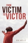 From Victim to Victor By Bob Wells Cover Image