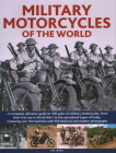 Military Motorcycles of the World: A Complete Reference Guide to 100 Years of Military Motorcycles, from Their First Use in World War One to the Speci Cover Image