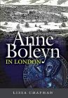 Anne Boleyn in London By Lissa Chapman Cover Image