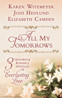 All My Tomorrows: Three Historical Romance Novellas of Everlasting Love By Karen Witemeyer, Jody Hedlune, Elizabeth Camden Cover Image