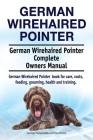 German Wirehaired Pointer. German Wirehaired Pointer Complete Owners Manual. German Wirehaired Pointer book for care, costs, feeding, grooming, health Cover Image