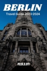 Berlin travel guide 2023-2024: Berlin Unveiled: Your Insider's Guide to a Timeless City Cover Image