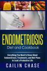 Endometriosis Diet and Cookbook: Everything You Need to Know About Endometriosis, Treatments, and Diet Plans to Lead a Productive Life By Cailin Chase Cover Image