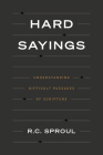 Hard Sayings: Understanding Difficult Passages of Scripture By R. C. Sproul Cover Image