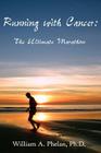 Running with Cancer: The Ultimate Marathon By William A. Phelan Cover Image