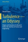 Turbulence--An Odyssey: Origins and Evolution of a Research Field at the Interface of Science and Engineering By Michael Eckert Cover Image