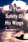 In The Safety Of His Wings: A Test Pilots Adventures Cover Image