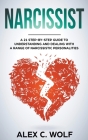 Narcissist: A 21 Step-By-Step Guide To Understanding And Dealing With A Range Of Narcissistic Personalities By Alex C. Wolf Cover Image